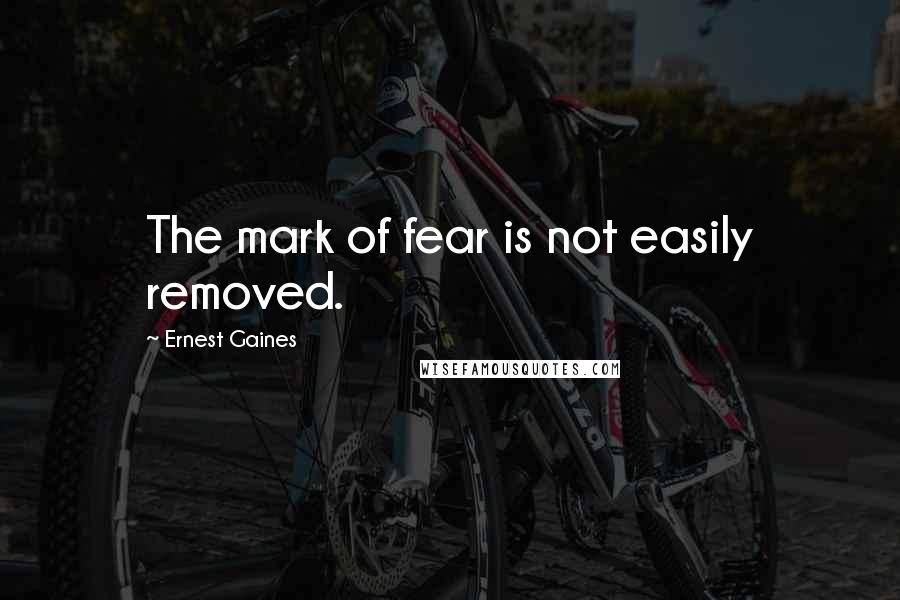 Ernest Gaines quotes: The mark of fear is not easily removed.