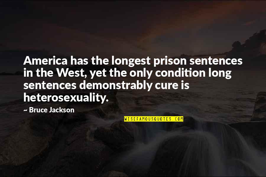 Ernest Gallo Quotes By Bruce Jackson: America has the longest prison sentences in the