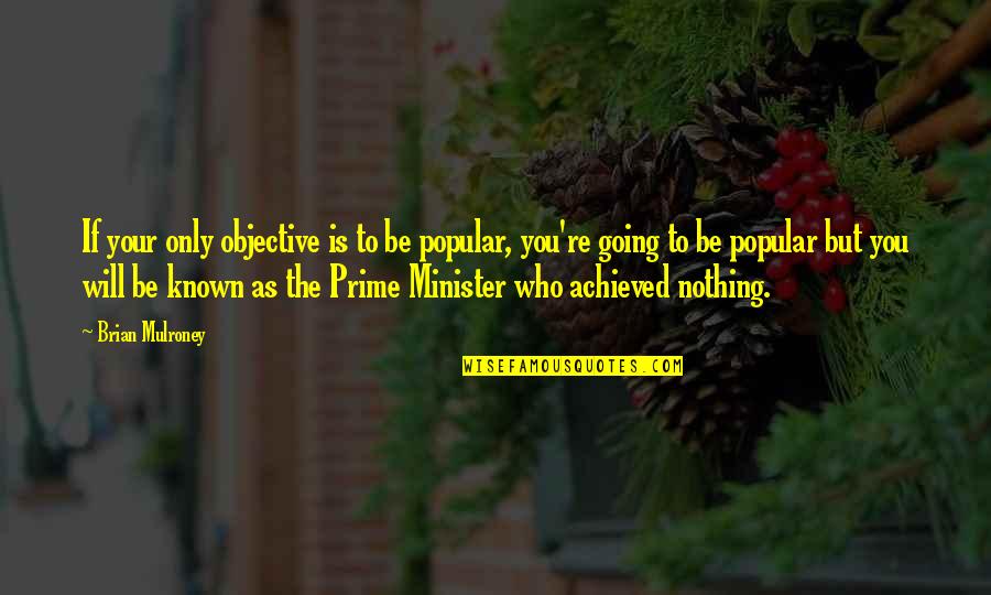 Ernest Gann Quotes By Brian Mulroney: If your only objective is to be popular, Ernest Gann Quotes By Brian Mulroney: If your only objective is to be popular,
