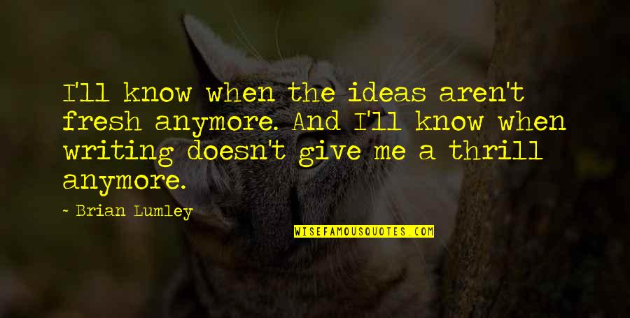 Ernest Hemingway Fly Fishing Quotes By Brian Lumley: I'll know when the ideas aren't fresh anymore. Ernest Hemingway Fly Fishing Quotes By Brian Lumley: I'll know when the ideas aren't fresh anymore.