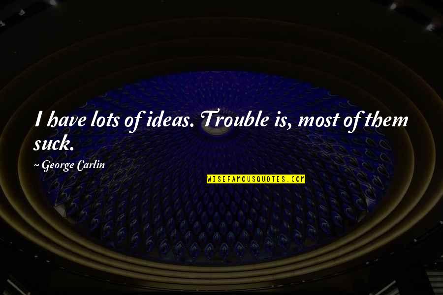 Ernest Hemingway Fly Fishing Quotes By George Carlin: I have lots of ideas. Trouble is, most