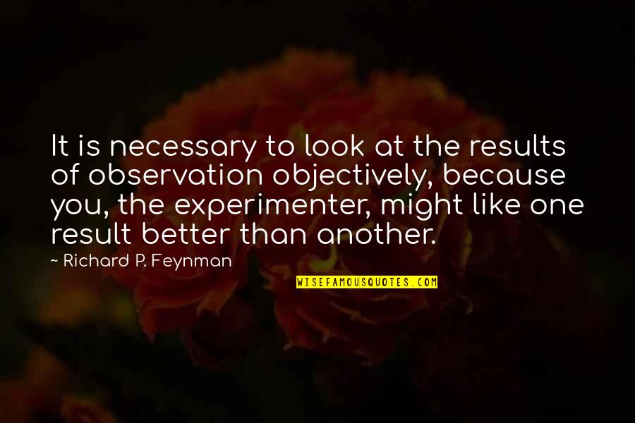 Ernest Hemingway Fly Fishing Quotes By Richard P. Feynman: It is necessary to look at the results