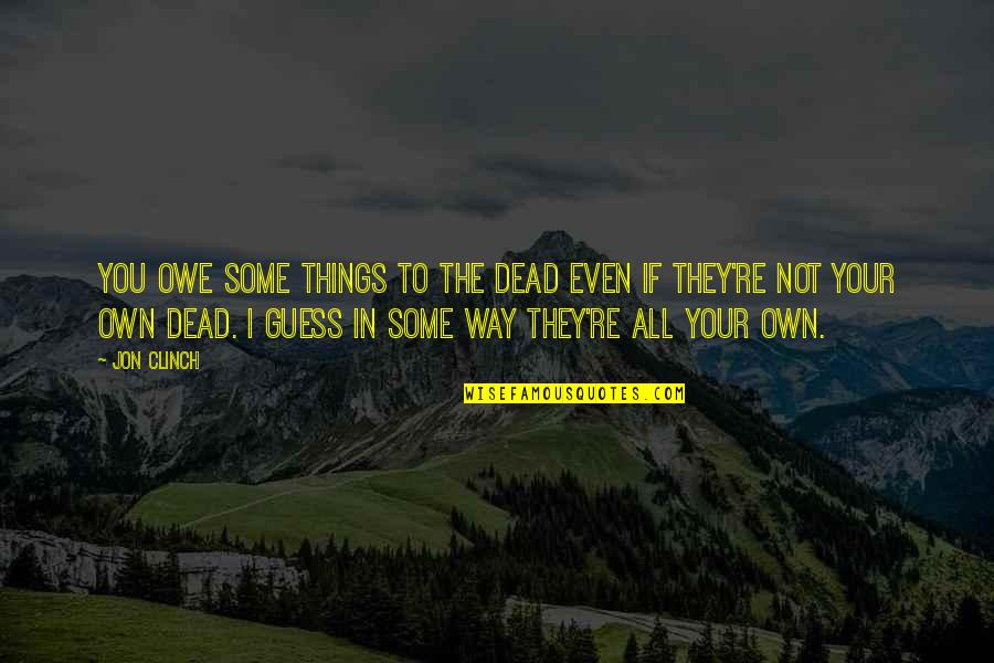 Ernest Hemingway Paris Quotes By Jon Clinch: You owe some things to the dead even