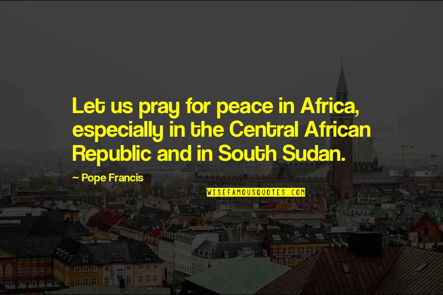 Ernest Hemingway Paris Quotes By Pope Francis: Let us pray for peace in Africa, especially