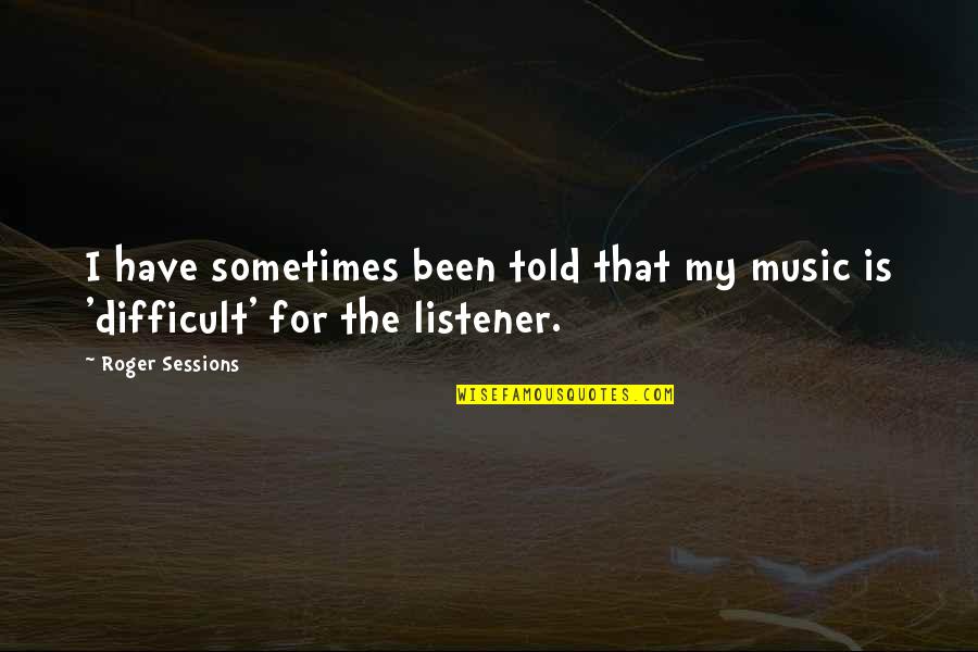 Ernest Hemingway Paris Quotes By Roger Sessions: I have sometimes been told that my music
