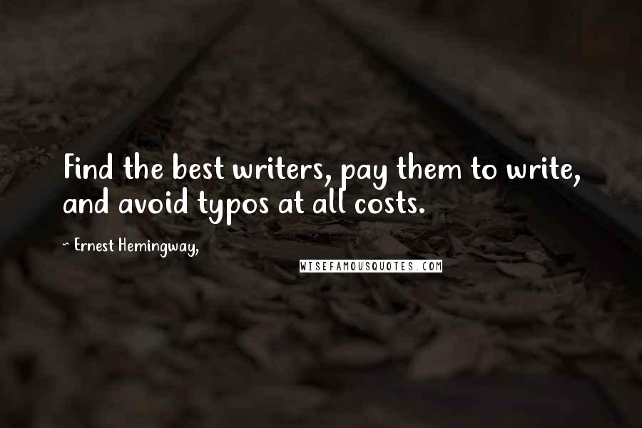 Ernest Hemingway, quotes: Find the best writers, pay them to write, and avoid typos at all costs.