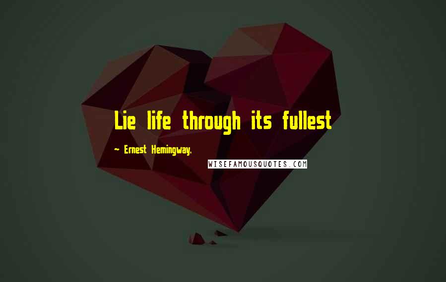 Ernest Hemingway, quotes: Lie life through its fullest