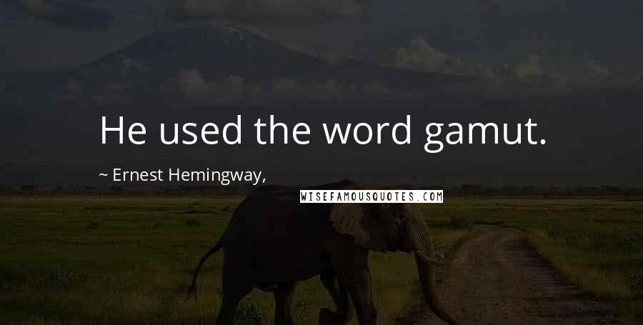 Ernest Hemingway, quotes: He used the word gamut.