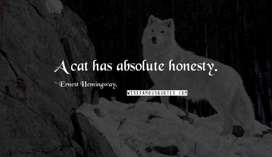 Ernest Hemingway, quotes: A cat has absolute honesty.