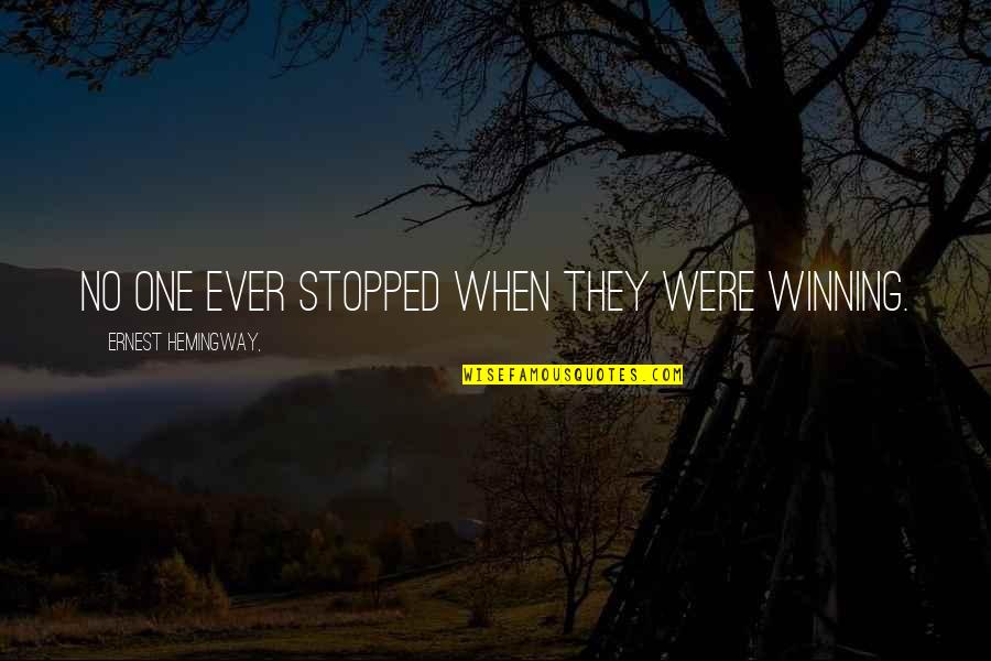 Ernest Hemingway Quotes By Ernest Hemingway,: No one ever stopped when they were winning.