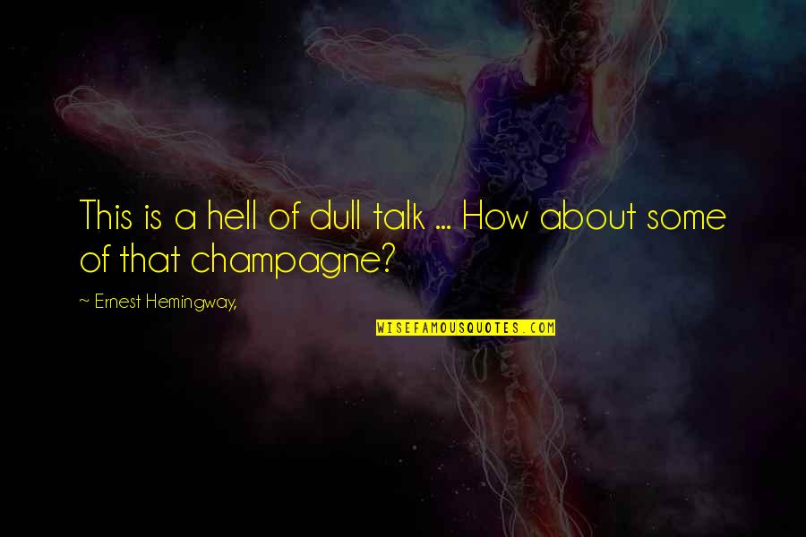 Ernest Hemingway Quotes By Ernest Hemingway,: This is a hell of dull talk ...