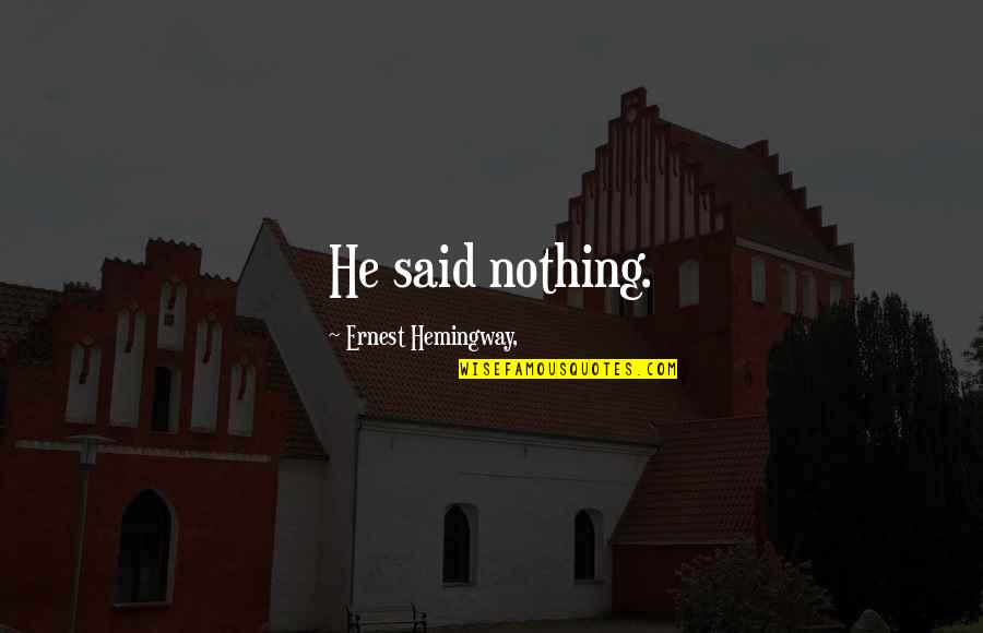 Ernest Hemingway Quotes By Ernest Hemingway,: He said nothing.