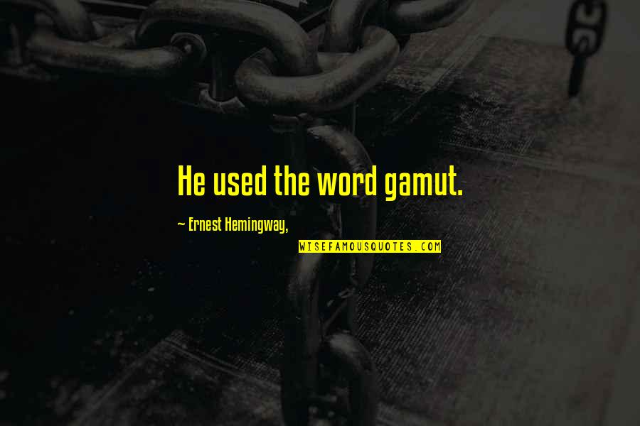 Ernest Hemingway Quotes By Ernest Hemingway,: He used the word gamut.