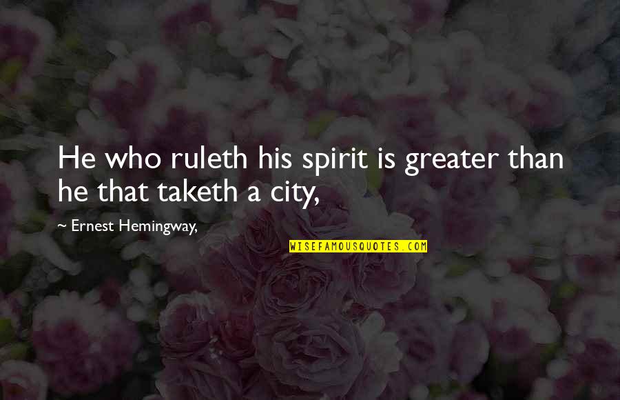 Ernest Hemingway Quotes By Ernest Hemingway,: He who ruleth his spirit is greater than