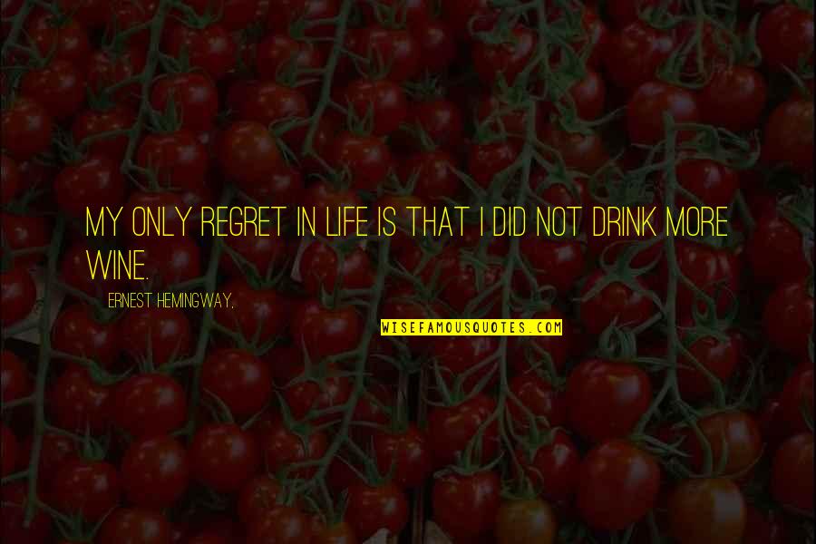 Ernest Hemingway Quotes By Ernest Hemingway,: My only regret in life is that I