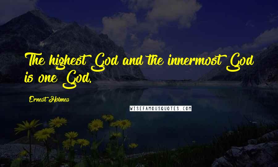 Ernest Holmes quotes: The highest God and the innermost God is one God.