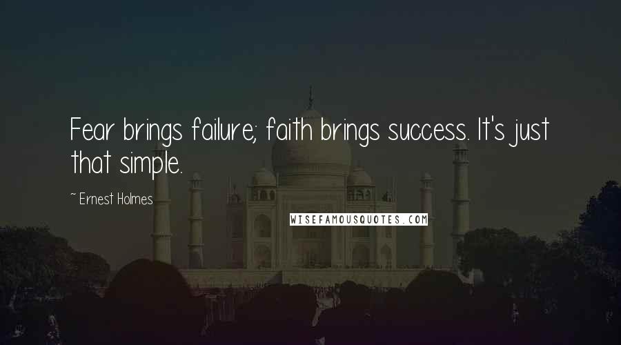 Ernest Holmes quotes: Fear brings failure; faith brings success. It's just that simple.