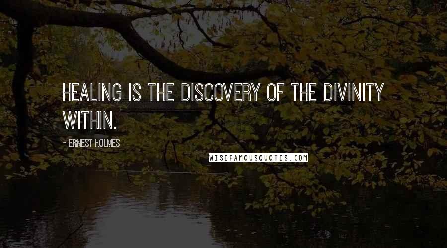 Ernest Holmes quotes: Healing is the discovery of the Divinity within.