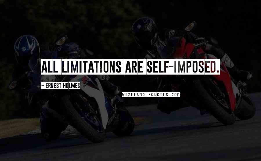 Ernest Holmes quotes: All limitations are self-imposed.