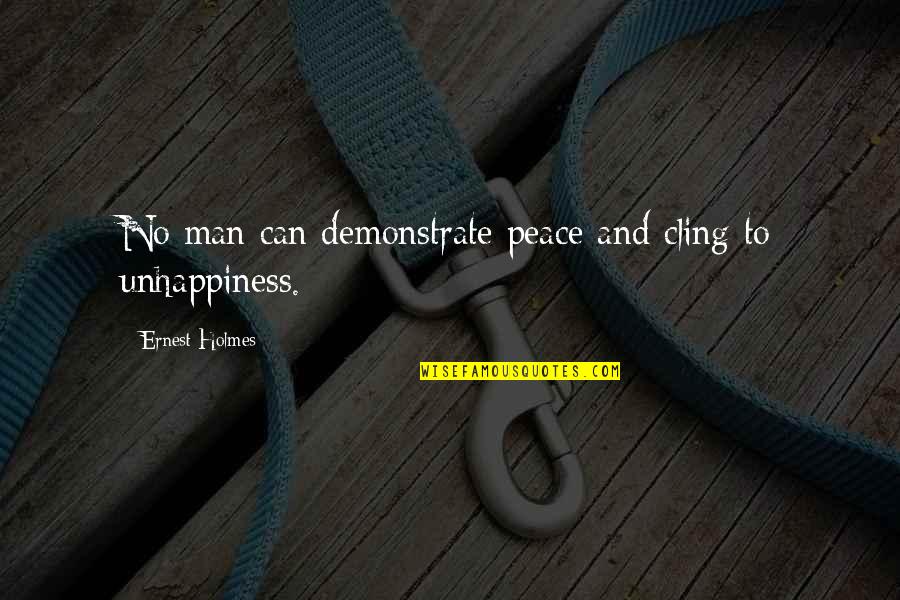 Ernest Holmes Quotes By Ernest Holmes: No man can demonstrate peace and cling to