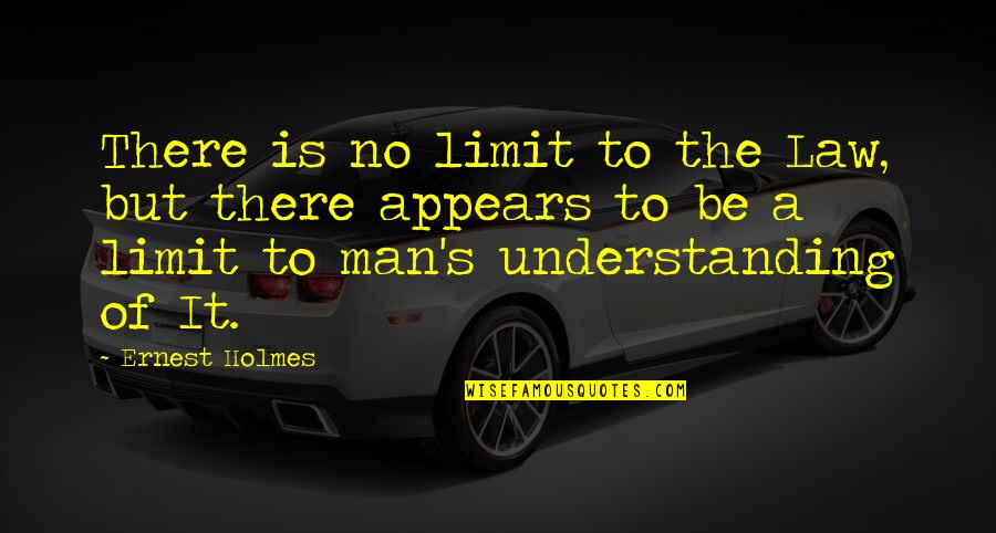 Ernest Holmes Quotes By Ernest Holmes: There is no limit to the Law, but