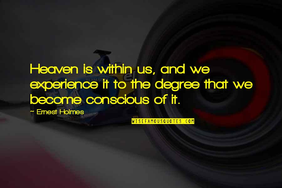 Ernest Holmes Quotes By Ernest Holmes: Heaven is within us, and we experience it