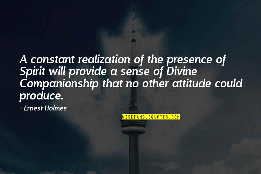 Ernest Holmes Quotes By Ernest Holmes: A constant realization of the presence of Spirit