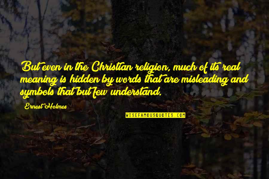 Ernest Holmes Quotes By Ernest Holmes: But even in the Christian religion, much of