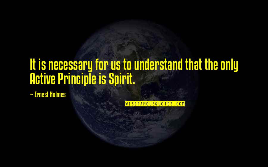 Ernest Holmes Quotes By Ernest Holmes: It is necessary for us to understand that