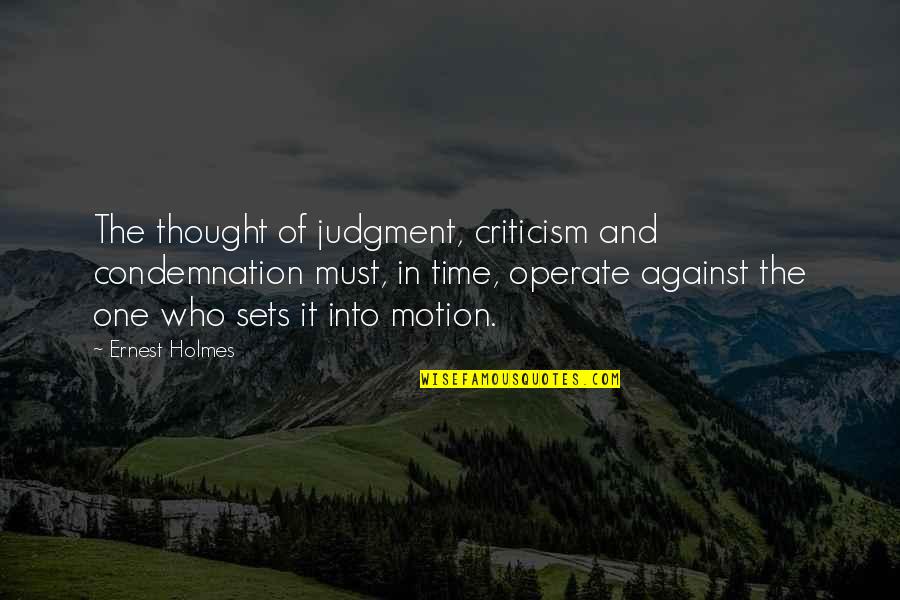 Ernest Holmes Quotes By Ernest Holmes: The thought of judgment, criticism and condemnation must,
