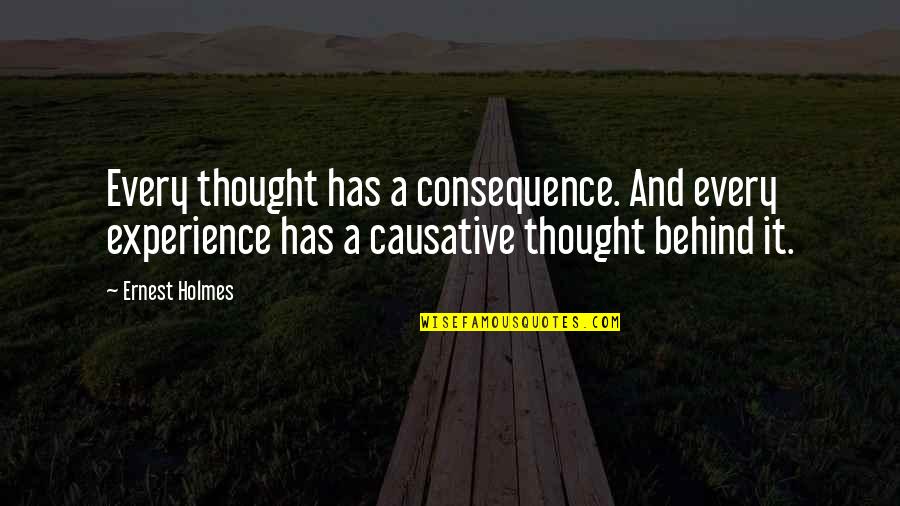 Ernest Holmes Quotes By Ernest Holmes: Every thought has a consequence. And every experience