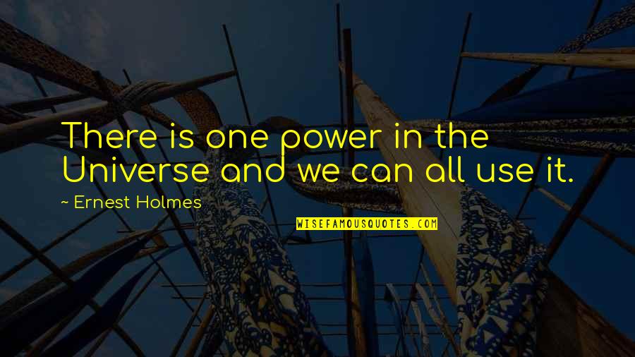 Ernest Holmes Quotes By Ernest Holmes: There is one power in the Universe and