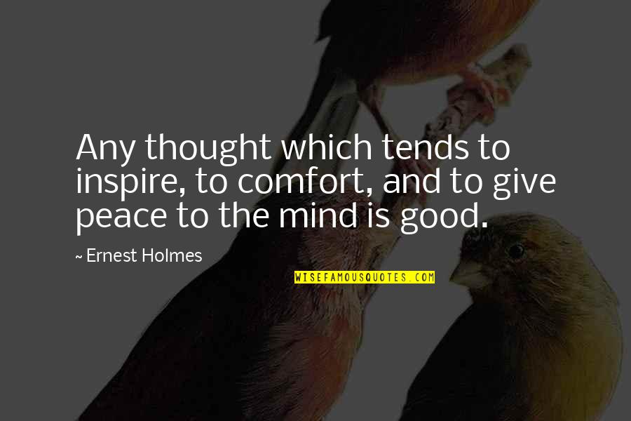 Ernest Holmes Quotes By Ernest Holmes: Any thought which tends to inspire, to comfort,
