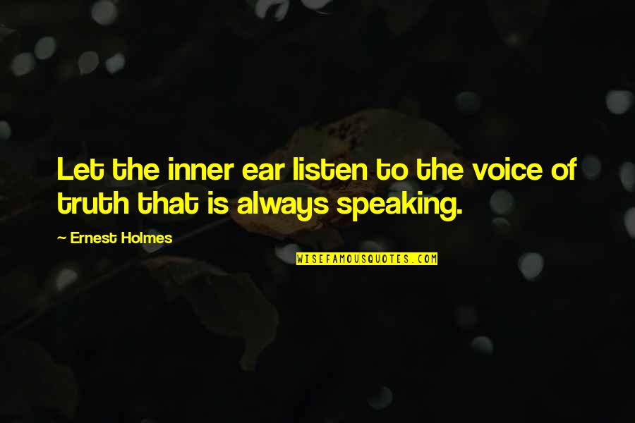 Ernest Holmes Quotes By Ernest Holmes: Let the inner ear listen to the voice