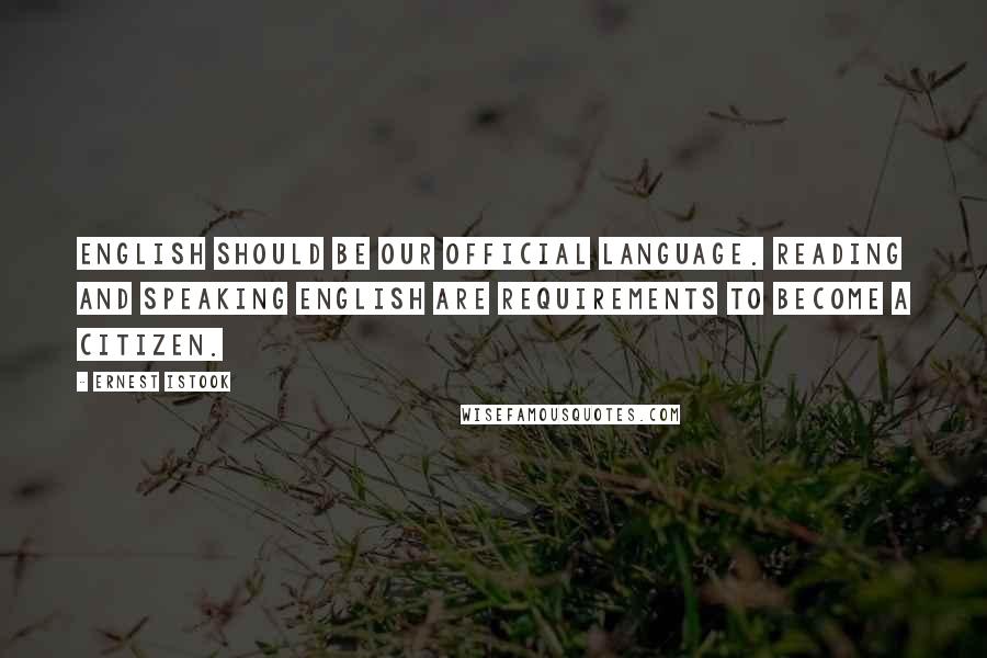 Ernest Istook quotes: English should be our official language. Reading and speaking English are requirements to become a citizen. Ernest Istook quotes: English should be our official language. Reading and speaking English are requirements to become a citizen.