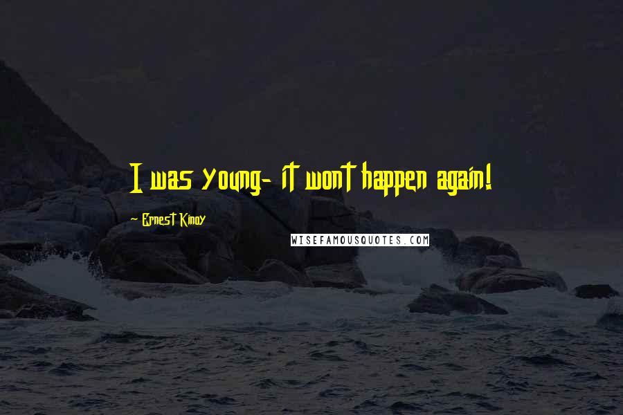 Ernest Kinoy quotes: I was young- it wont happen again!