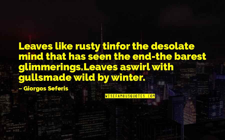 Ernest Kurtz Quotes By Giorgos Seferis: Leaves like rusty tinfor the desolate mind that