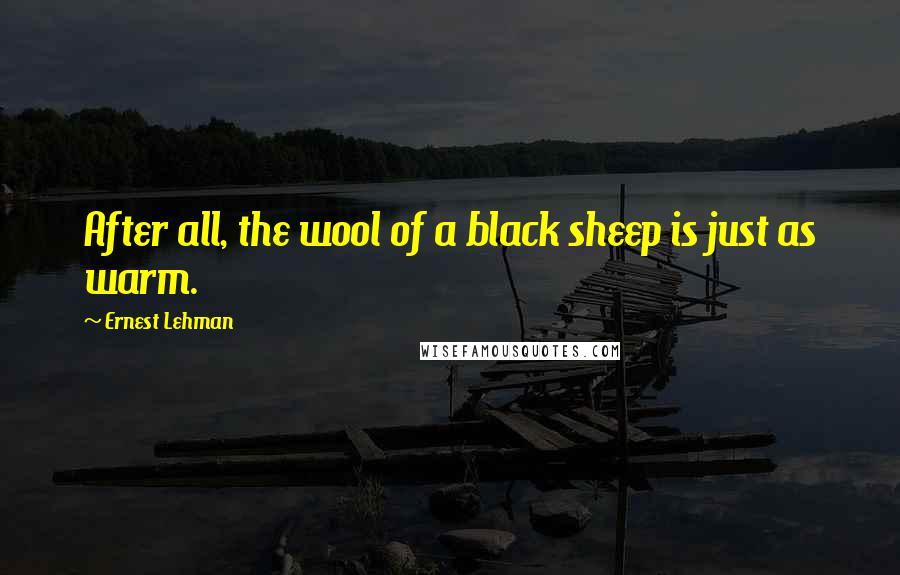 Ernest Lehman quotes: After all, the wool of a black sheep is just as warm.