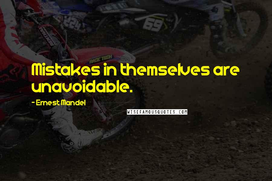 Ernest Mandel quotes: Mistakes in themselves are unavoidable.