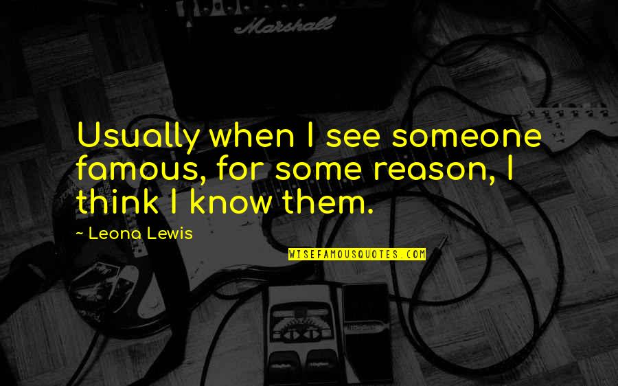 Ernest Movie Quotes By Leona Lewis: Usually when I see someone famous, for some