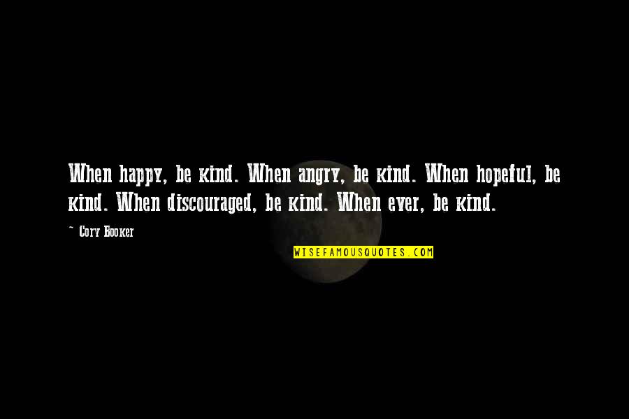 Ernest P Worrell Famous Quotes By Cory Booker: When happy, be kind. When angry, be kind.