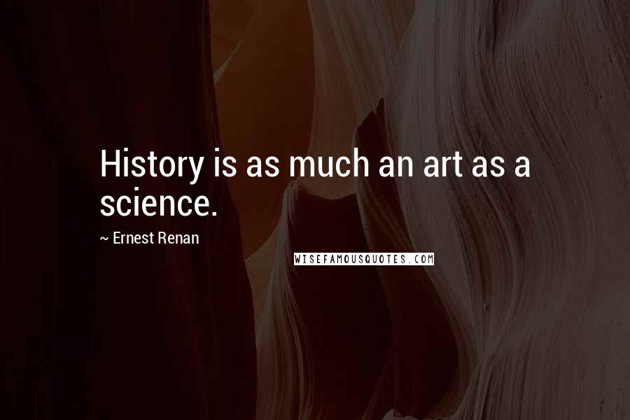 Ernest Renan quotes: History is as much an art as a science.