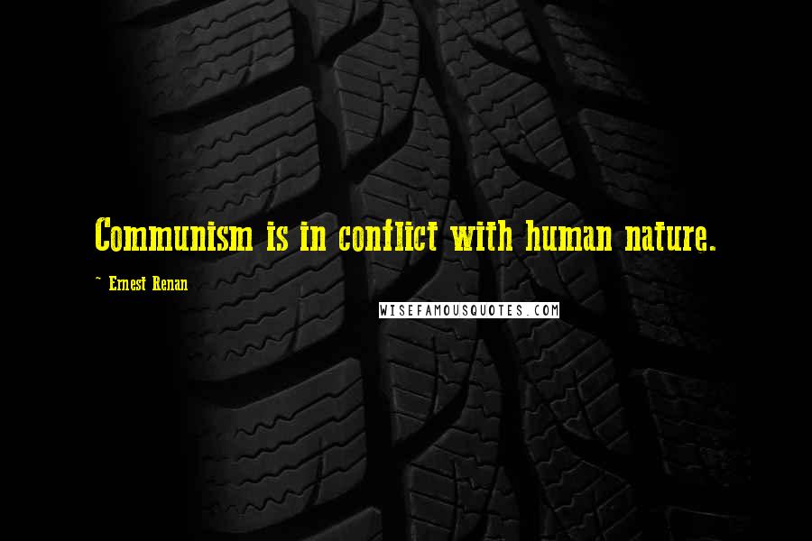 Ernest Renan quotes: Communism is in conflict with human nature.