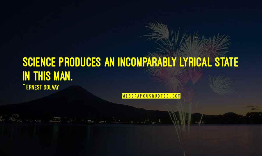 Ernest Solvay Quotes By Ernest Solvay: Science produces an incomparably lyrical state in this Ernest Solvay Quotes By Ernest Solvay: Science produces an incomparably lyrical state in this