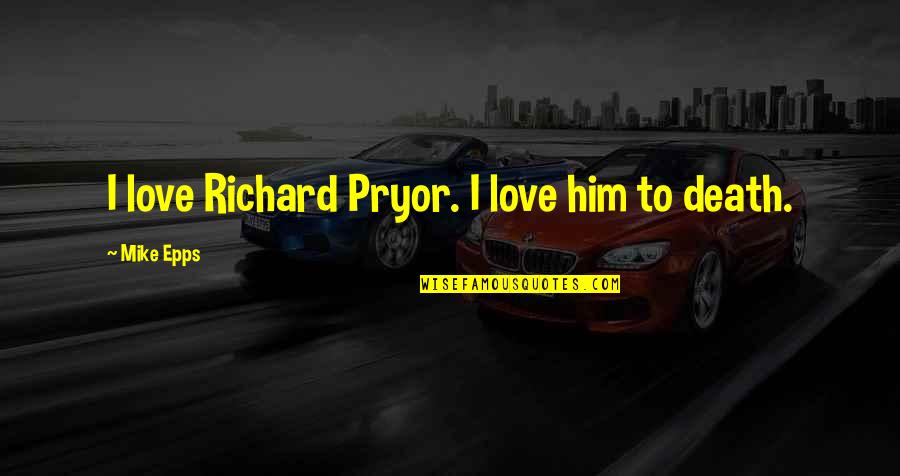 Ernest T Bass Funny Quotes By Mike Epps: I love Richard Pryor. I love him to Ernest T Bass Funny Quotes By Mike Epps: I love Richard Pryor. I love him to