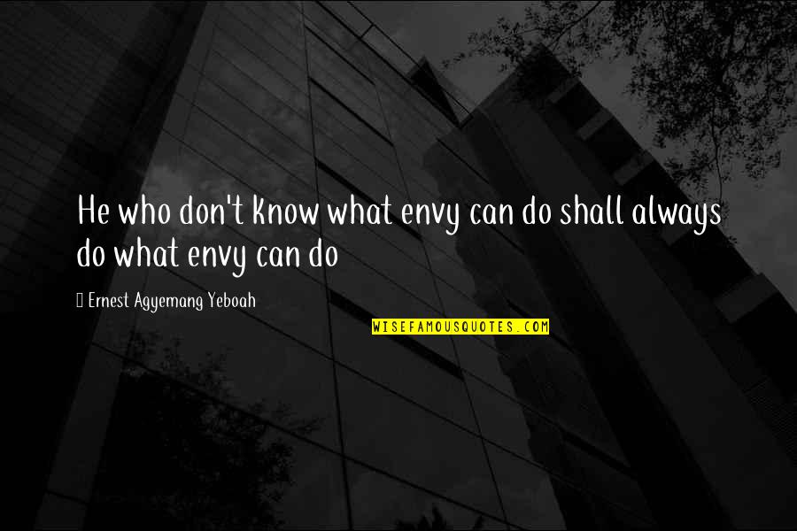 Ernest T Quotes By Ernest Agyemang Yeboah: He who don't know what envy can do