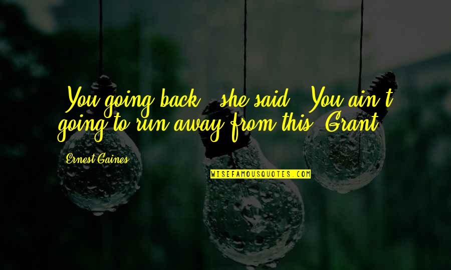 Ernest T Quotes By Ernest Gaines: "You going back," she said. "You ain't going