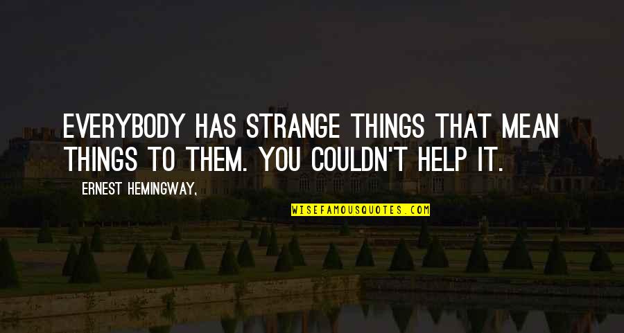 Ernest T Quotes By Ernest Hemingway,: Everybody has strange things that mean things to