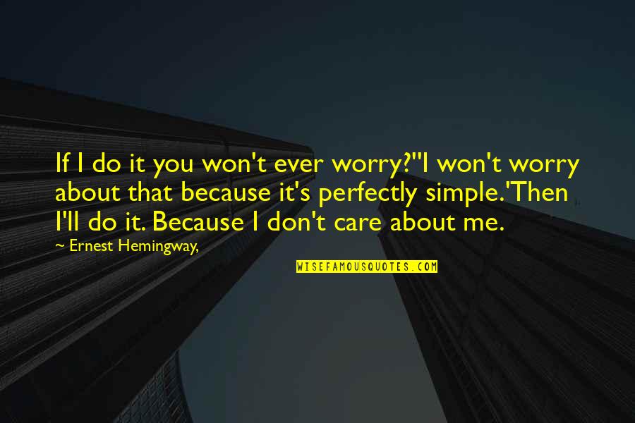 Ernest T Quotes By Ernest Hemingway,: If I do it you won't ever worry?''I