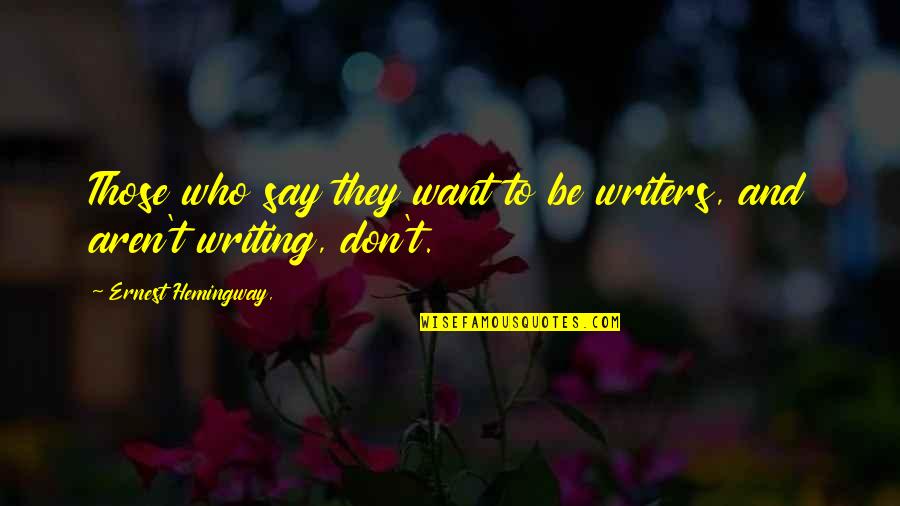 Ernest T Quotes By Ernest Hemingway,: Those who say they want to be writers,